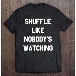 Shuffle Like Nobodys Watching Unisex T Shirt Dance Quote Funny Graphic Tee
